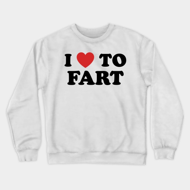 I Love To Fart Crewneck Sweatshirt by TextTees